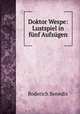 Doktor Wespe: Lustspiel in fnf Aufzgen, Roderich Benedix 