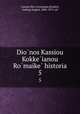 Dionos Kassiou Kokkeianou Romaike historia. 5, Cassius Dio Cocceianus,Dindorf, Ludwig August, 1805-1871, ed 