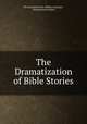 The Dramatization of Bible Stories, Mrs Elizabeth Erwin (Miller) Lobingier , Elizabeth Erwin Miller 