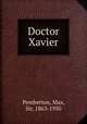 Doctor Xavier, Pemberton, Max, Sir, 1863-1950 