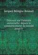 Discours sur l`histoire universelle: depuis le commencement du monde jusqu` .. 1, 