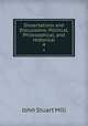 Dissertations and Discussions: Political, Philosophical, and Historical. 4, John Stuart Mill 