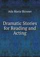 Dramatic Stories for Reading and Acting, Ada Maria Skinner 