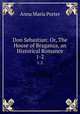 Don Sebastian: Or, The House of Braganza, an Historical Romance. 1-2, Anna Maria Porter 