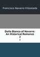 Doa Blanca of Navarre: An Historical Romance. 2, Francisco Navarro Villoslada 