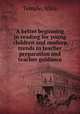 A better beginning in reading for young children and modern trends in teacher preparation and teacher guidance, Temple, Alice 