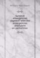 Surgical emergencies together with the emergencies attendant on parturition ., William Paul Swain 