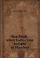 Hira Singh : when India came to fight in Flanders, Mundy, Talbot, 1879-1940,Coll, Joseph Clement, 1881-1921, ill,Bobbs-Merrill Company. pbl,Braunworth & Co. prt 