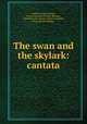 The swan and the skylark: cantata, Arthur Goring Thomas, Felicia Dorothea Browne Hemans, John Keats, Sir Charles Villiers Stanford, Percy Bysshe Shelley 