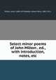 Select minor poems of John Milton . ed., with introduction, notes, etc., Milton, John, 1608-1674,Walker, Albert Perry, 1862-1911 