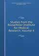 Studies from the Rockefeller Institute for Medical Research, Volume 4, Rockefeller Institute for Medical Research, Rockefeller Institute 