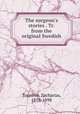 The surgeon`s stories . Tr. from the original Swedish, Topelius, Zacharias, 1818-1898 