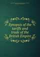 Synopsis of the tariffs and trade of the British Empire, Imperial Federation League. Commercial Sub-Committee, Sir Rawson William Rawson 