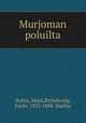 Murjoman poluilta, Huhta, Matti,Richebourg, Emile, 1833-1898. Martha 