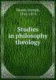 Studies in philosophy & theology, Haven, Joseph, 1816-1874 