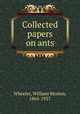 Collected papers on ants, Wheeler, William Morton, 1865-1937 