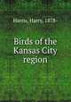 Birds of the Kansas City region, Harris, Harry, 1878- 