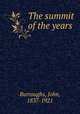 The summit of the years, Burroughs, John, 1837-1921 