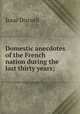 Domestic anecdotes of the French nation during the last thirty years;, Isaac Disraeli 