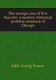The strange case of Eric Marott: a modern-historical problem-romance of Chicago, John Irving Pearce 