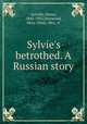 Sylvie`s betrothed. A Russian story, 