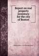 Report on real property inventory for the city of Boston, Boston (Mass.). City Planning Board 