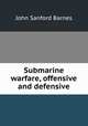 Submarine warfare, offensive and defensive, John Sanford Barnes 