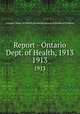 Report - Ontario Dept. of Health, 1913. 1913, Ontario. Dept. of Health,Provincial Board of Health of Ontario 
