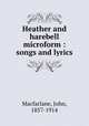 Heather and harebell microform : songs and lyrics, Macfarlane, John, 1857-1914 