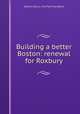 Building a better Boston: renewal for Roxbury, Boston (Mass.). City Planning Board 