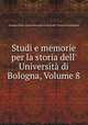 Studi e memorie per la storia dell` Universit di Bologna, Volume 8, 