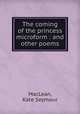 The coming of the princess microform : and other poems, MacLean, Kate Seymour 