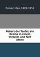 Robert der Teufel, ein Drama in einem Vorspiel und fnf Akten, Pulver, Max, 1889-1952 