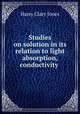 Studies on solution in its relation to light absorption, conductivity ., Jones Harry Clary 