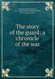 The story of the guard: a chronicle of the war, 