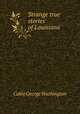 Strange true stories of Louisiana, Cable, George Washington, 1844-1925 