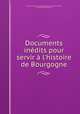 Documents indits pour servir l`histoire de Bourgogne, 