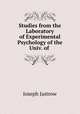 Studies from the Laboratory of Experimental Psychology of the Univ. of ., Joseph Jastrow 