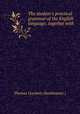 The student`s practical grammar of the English language; together with a ., Thomas Goodwin (headmaster.) 