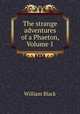 The strange adventures of a Phaeton, Volume 1, William Black 