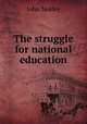The struggle for national education, John Morley 