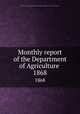 Monthly report of the Department of Agriculture .. 1868, United States. Dept. of Agriculture,United States. Dept. of Agriculture. Division of Statistics 