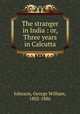 The stranger in India : or, Three years in Calcutta, Johnson, George William, 1802-1886 