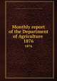 Monthly report of the Department of Agriculture .. 1876, United States. Dept. of Agriculture,United States. Dept. of Agriculture. Division of Statistics 