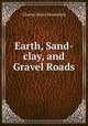 Earth, Sand-clay, and Gravel Roads, Charles Henry Moorefield 