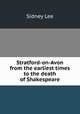 Stratford-on-Avon from the earliest times to the death of Shakespeare, Lee, Sidney Sir 