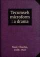 Tecumseh microform : a drama, Mair, Charles, 1838-1927 