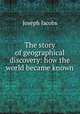 The story of geographical discovery: how the world became known, Joseph Jacobs 