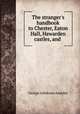 The stranger`s handbook to Chester, Eaton Hall, Hawarden castles, and ., George Ashdown Audsley 