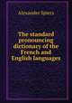 The standard pronouncing dictionary of the French and English languages, Alexander Spiers 